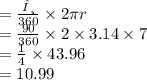 =  \frac{θ}{360}  \times 2\pi r \\  =  \frac{90}{360}  \times 2 \times  3.14\times 7 \\  =  \frac{1}{4}  \times 43.96 \\  = 10.99