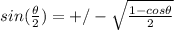 sin(\frac{\theta}{2})=+/-\sqrt{\frac{1-cos\theta}{2} }