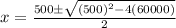 x=\frac{500\pm\sqrt{(500)^2-4(60000)}}{2}