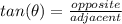 tan (\theta) = \frac{opposite}{adjacent}