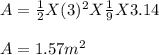 A = \frac{1}{2} X(3)^2 X \frac{1}{9}X 3.14\\ \\A = 1.57 m^2