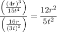 $\frac{\left(\frac{(4 r)^{3}}{15 t^{4}}\right)}{\left(\frac{16 r}{(3 t)^{2}}\right)}=\frac{12 r^{2}  }{  5 t^2 }
