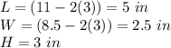 L=(11-2(3))=5\ in\\W=(8.5-2(3))=2.5\ in\\H=3\ in