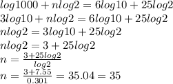log1000+nlog2=6log10+25log2\\3log10+nlog2=6log10+25log2\\nlog2=3log10+25log2\\nlog2=3+25log2\\n=\frac{3+25log2}{log2} \\n=\frac{3+7.55}{0.301} =35.04=35