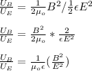 \frac{U_B}{U_E} = \frac{1}{2\mu_o} B^2 / \frac{1}{2}\epsilon E^2\\\\\frac{U_B}{U_E} = \frac{B^2}{2\mu_o}  *\frac{2}{\epsilon E^2} \\\\\frac{U_B}{U_E} = \frac{1}{\mu_o \epsilon} (\frac{B^2}{E^2})
