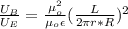 \frac{U_B}{U_E} = \frac{\mu_o^2}{\mu_o \epsilon} (\frac{L}{2\pi r* R})^2