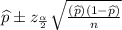 \widehat{p} \pm z_{\frac{\alpha}{2}} \sqrt{\frac{(\widehat{p}) (1 - \widehat{p}) }{n}}