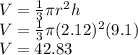 V=\frac{1}{3}\pi r^2 h\\V=\frac{1}{3}\pi (2.12)^2 (9.1)\\V=42.83