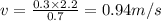 v=\frac{0.3\times 2.2}{0.7}=0.94 m/s