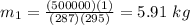m_{1} = \frac{(500000)(1)}{(287)(295)}  = 5.91 \ kg