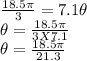 \frac{18.5\pi}{3}=7.1\theta\\\theta=\frac{18.5\pi}{3X7.1}\\\theta=\frac{18.5\pi}{21.3}