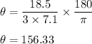 \theta = \dfrac{18.5}{3 \times 7.1 } \times \dfrac{180}{\pi} \\\\\theta = 156.33