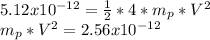 5.12x10^{-12} =\frac{1}{2} *4*m_{p}* V^{2} \\m_{p}* V^{2} = 2.56x10^{-12}