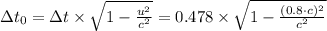\Delta t_0 = {\Delta t} \times {\sqrt{1-\frac{u^2}{c^2} } }= 0.478\times\sqrt{1-\frac{(0.8\cdot c)^2}{c^2} }
