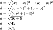 d = \sqrt {(x_ {2} -x_ {1}) ^ 2+ (y_ {2} -y_ {1}) ^ 2}\\d = \sqrt {(8-2) ^ 2 + (3-6) ^ 2}\\d = \sqrt {(6) ^ 2 + (- 3) ^ 2}\\d = \sqrt {36 + 9}\\d = \sqrt {45}\\d = 3  \sqrt {5}\\