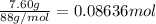 \frac{7.60 g}{88 g/mol}=0.08636 mol