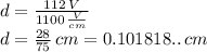 d=\frac{112\,V}{1100\,\frac{V}{cm}} \\d=\frac{28}{75} \,cm=0.101818..  \,cm