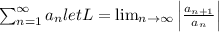 \sum_{n=1}^{\infty} a_n let L=\lim_{n\to \infty}\left|\frac{a_{n+1}}{a_n}\right|