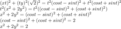 (xt)^2+(ty)^2(\sqrt{2})^2=t^2(cost -sint)^2+t^2(cost +sint)^2\\t^2(x^2+2y^2)=t^2((cost -sint)^2+(cost +sint)^2)\\x^2+2y^2=(cost -sint)^2+(cost +sint)^2\\(cost -sint)^2+(cost +sint)^2=2\\x^2+2y^2=2