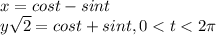 x=cost -sint\\y\sqrt{2} =cost +sint, 0
