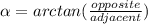 \alpha=arctan(\frac{opposite}{adjacent})