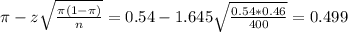\pi - z\sqrt{\frac{\pi(1-\pi)}{n}} = 0.54 - 1.645\sqrt{\frac{0.54*0.46}{400}} = 0.499