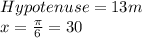 Hypotenuse =13m\\x=\frac{\pi}{6} =30