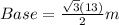 Base=\frac{\sqrt{3}(13) }{2} m