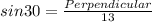 sin30 = \frac{Perpendicular}{13}