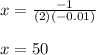 x=\frac{-1}{(2)(-0.01)}\\\\x=50