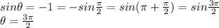 sin \theta=-1=-sin \frac{\pi }{2} =sin (\pi +\frac{\pi }{2} )=sin \frac{3 \pi }{2} \\\theta=\frac{3 \pi }{2}