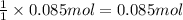 \frac{1}{1}\times 0.085 mol=0.085 mol