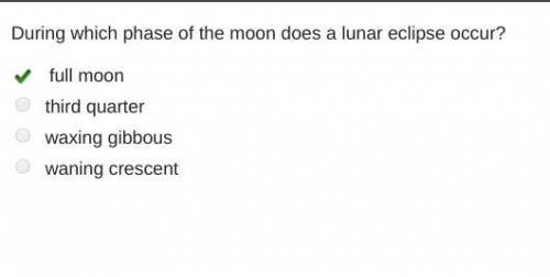 During which phase of the moon does a lunar eclipse occur? full moon third quarter waxing gibbous wa