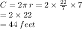 C = 2\pi \: r= 2 \times  \frac{22}{7}  \times 7 \\  = 2 \times 22 \\  = 44 \: feet