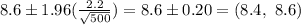 8.6\pm 1.96 (\frac{2.2}{\sqrt{500}})=8.6\pm 0.20=(8.4,\ 8.6)