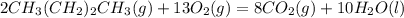 2CH_3(CH_2)_2CH_3(g)+13O_2(g)=8CO_2(g)+10H_2O(l)