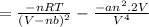 =\frac {-nRT}{(V-nb)^2}-\frac{-an^2. 2V}{V^4}