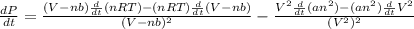 \frac{dP}{dt}=\frac{(V-nb)\frac{d}{dt}(nRT)-(nRT)\frac{d}{dt}(V-nb)}{(V-nb)^2}-\frac{V^2\frac{d}{dt}(an^2)-(an^2)\frac{d}{dt}V^2}{(V^2)^2}