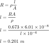 R=\rho \dfrac{l}{A}\\\\l=\dfrac{RA}{\rho}\\\\l=\dfrac{0.673\times 6.01\times 10^{-8}}{l\times 10^{-6}}\\\\l=0.201\ m