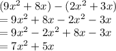(9 {x}^{2}  + 8x) - (2 {x}^{2}  + 3x) \\  = 9 {x}^{2}  + 8x - 2 {x}^{2}   -  3x \\  = 9 {x}^{2} - 2 {x}^{2}  + 8x   -  3x \\  = 7 {x}^{2}  + 5x