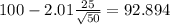100-2.01\frac{25}{\sqrt{50}}=92.894