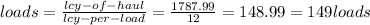 loads=\frac{lcy-of-haul}{lcy-per-load} =\frac{1787.99}{12} =148.99=149loads