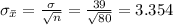 \sigma_{\bar x}=\frac{\sigma}{\sqrt{n}}=\frac{39}{\sqrt{80}}=3.354