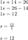 1s + 14 = 26\\ 1s = 26 - 14 \\ 1s = 12 \\  \\ s =  \frac{12}{1}  \\  \\ s = 12