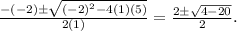 \frac{-(-2) \pm \sqrt{(-2)^{2}-4(1)(5)}}{2(1)} = \frac{2 \pm \sqrt{4-20}}{2}.