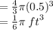 =  \frac{4}{3} \pi(0.5)^{3}  \\  =  \frac{1}{6} \pi \:  {ft}^{3}