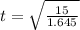 t = \sqrt{\frac{15}{1.645} }