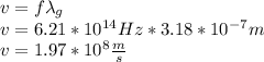 v=f\lambda_g\\v=6.21*10^{14}Hz*3.18*10^{-7}m\\v=1.97*10^{8}\frac{m}{s}