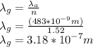 \lambda_g=\frac{\lambda_a}{n}\\\lambda_g=\frac{(483*10^{-9}m)}{1.52}\\\lambda_g=3.18*10^{-7}m