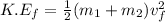 K.E_{f}  = \frac{1}{2}(m_1 + m_2 ) v_f ^2